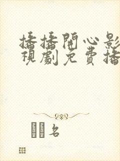 播播开心影院电视剧免费播放