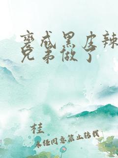 变成黑皮辣妹和兄弟做了