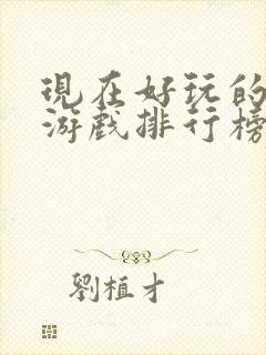 现在好玩的手机游戏排行榜前十名