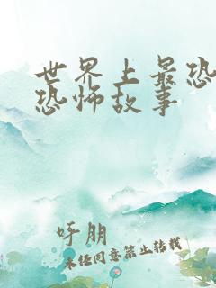 世界上最恐怖的恐怖故事