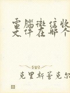 电脑微信收到的文件在哪个文件夹