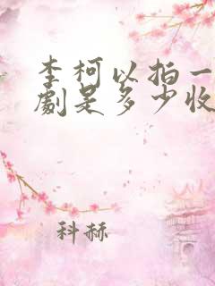 李柯以拍一部短剧是多少收入