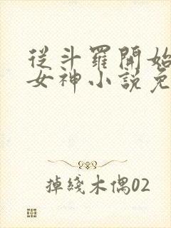 从斗罗开始俘获女神小说免费阅读免费