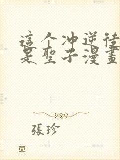 这个冲逆徒才不是圣子漫画免费观看