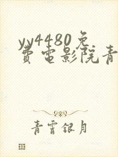 yy4480免费电影院青苹果免费电视剧