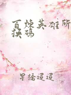 百炼英雄所有兑换码