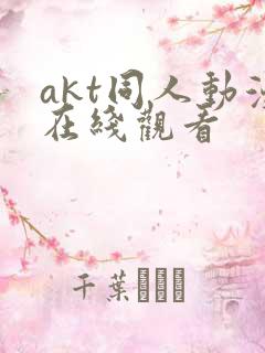 akt同人动漫在线观看