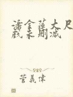 潘金莲大尺度床戏未删减