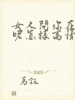 女人问你在干嘛呢怎样高情商回复