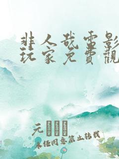 非人哉电影限时玩家免费观看