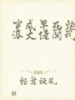 穿成早死炮灰反派大佬哄我嫁他