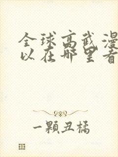 全球高武漫画可以在哪里看