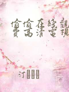 偷偷在线观看免费高清电视剧推荐软件