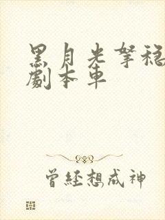 黑月光拿稳be剧本车