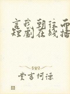 言我朝往而暮来短剧在线播放