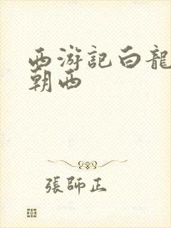 西游记白龙马蹄朝西