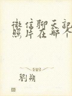 微信聊天记录的照片在哪个文件夹