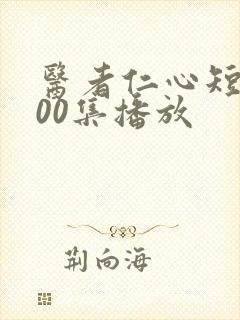 医者仁心短剧100集播放