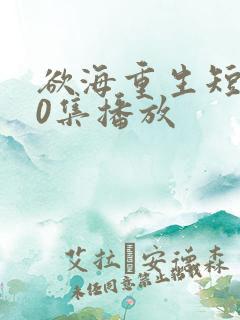 欲海重生短剧70集播放