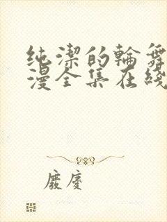 纯洁的轮舞曲动漫全集在线下卷