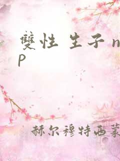 双性 生子 np