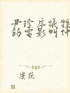 尹珍序牺牲最大的电影叫什么