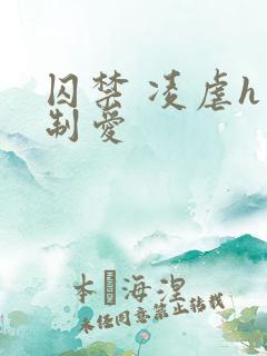 囚禁 凌虐h强制爱