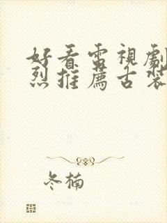 好看电视剧 强烈推荐古装剧