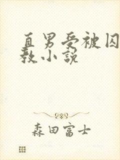 直男受被囚禁调教小说