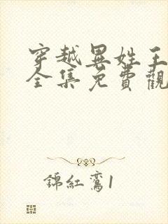 穿越异姓王短剧全集免费观看