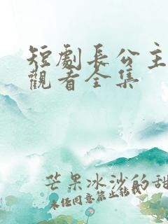 短剧长公主免费观看全集