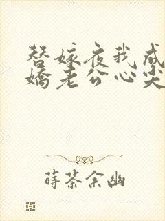 替嫁夜我成了病娇老公心尖宠