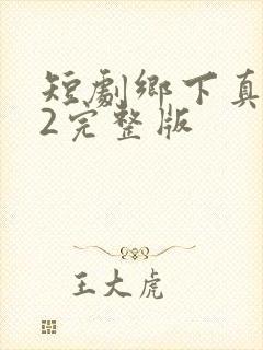 短剧乡下真千金2完整版