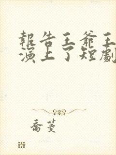 报告王爷王妃又演上了短剧演员