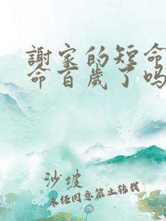 谢家的短命鬼长命百岁了吗