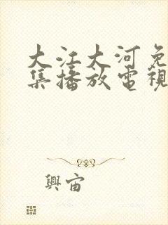 大江大河免费全集播放电视剧网