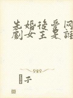 先婚后爱网络短剧女主是谁