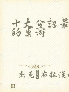 十大公认最好玩的桌游