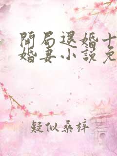 开局退婚十个未婚妻小说免费阅读