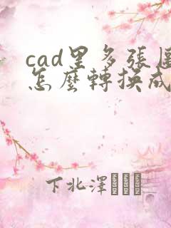 cad里多张图怎么转换成pdf格式