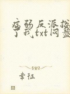 病弱反派总想杀了我txt网盘