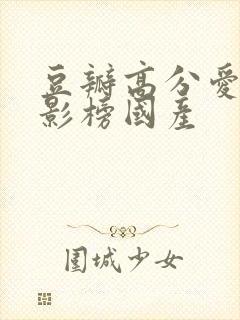 豆瓣高分爱情电影榜国产