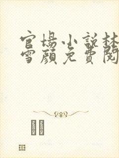 官场小说林峰唐雪颜免费阅读