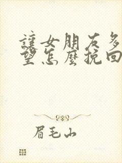 让女朋友多次失望怎么挽回