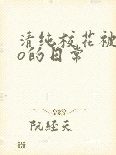 清纯校花被cao的日常