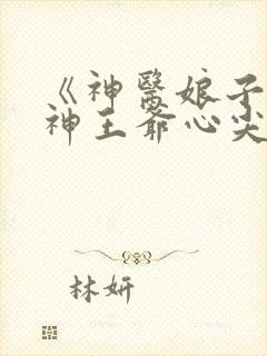 《神医娘子:战神王爷心尖宠》