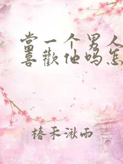 当一个男人问你喜欢他吗怎么回答