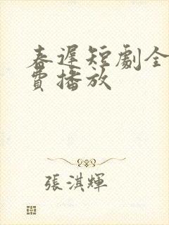 春迟短剧全集免费播放