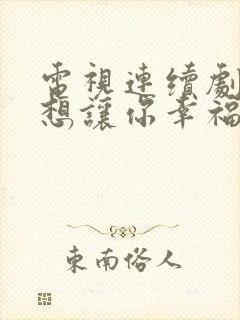 电视连续剧真心想让你幸福