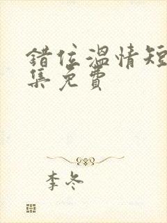 错位温情短剧全集免费